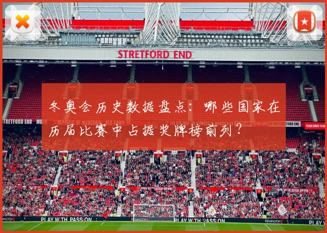 冬奥会历史数据盘点：哪些国家在历届比赛中占据奖牌榜前列？