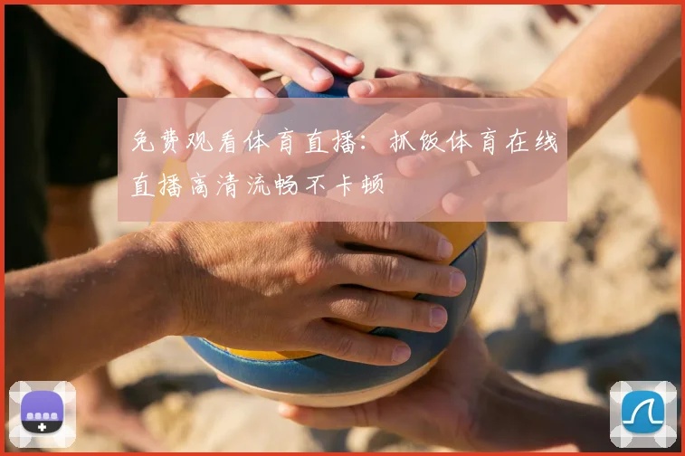 免费观看体育直播：抓饭体育在线直播高清流畅不卡顿