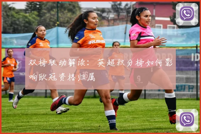 双榜联动解读：英超积分榜如何影响欧冠资格归属