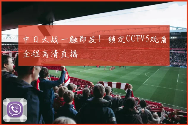 中日大战一触即发！锁定CCTV5观看全程高清直播