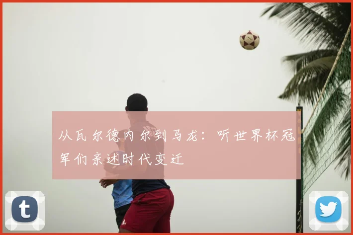 从瓦尔德内尔到马龙:听世界杯冠军们亲述时代变迁